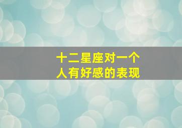 十二星座对一个人有好感的表现