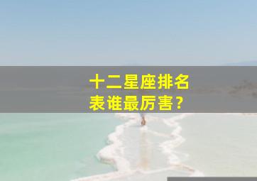 十二星座排名表谁最厉害？