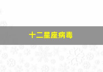 十二星座病毒,土星开始疯狂逆行12星座如何避险求生