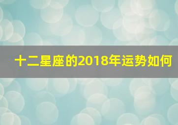 十二星座的2018年运势如何,苏珊米勒2018年十二星座运势完整版