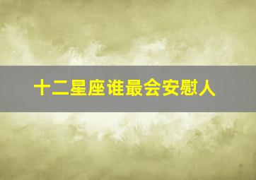 十二星座谁最会安慰人,12星座谁最会照顾人