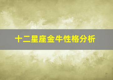 十二星座金牛性格分析,十二星座中金牛座的性格