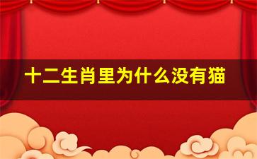 十二生肖里为什么没有猫,十二生肖为什么没有猫