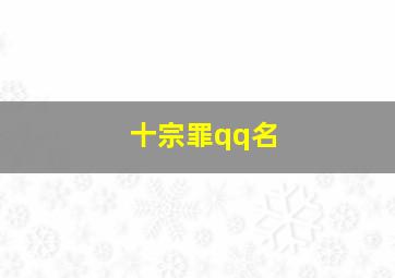 十宗罪qq名,十宗罪名字的含义