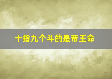 十指九个斗的是帝王命,十指全是斗的是帝王命