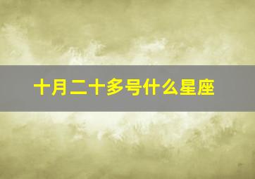 十月二十多号什么星座,10月二十是什么星座