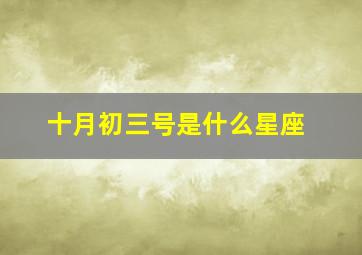 十月初三号是什么星座,农历一九九零年十月初三属什么星座