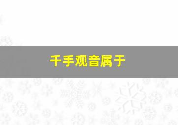 千手观音属于,千手观音属于什么舞古典舞民族舞怎么划分的