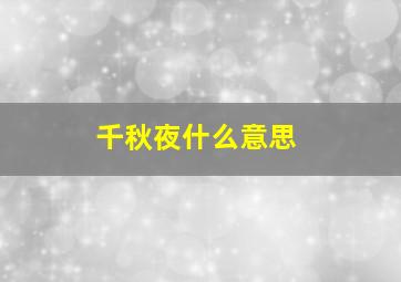 千秋夜什么意思,请帮助我解答一下这个谜语