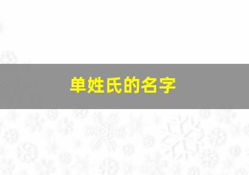 单姓氏的名字,单姓氏的名字有哪些