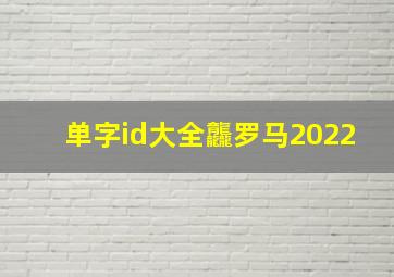 单字id大全龘罗马2022,一个字id有哪些