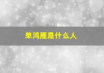 单鸿雁是什么人,单鸿雁老师影响力