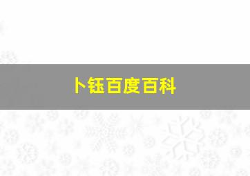 卜钰百度百科,卜钰怎么胖成这样了