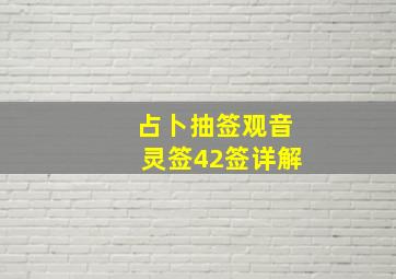 占卜抽签观音灵签42签详解,观音菩萨灵签在线抽签42