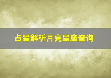 占星解析月亮星座查询,月亮星座配对查询表