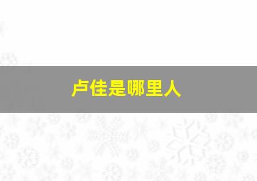 卢佳是哪里人,卢佳个人资料简介(身高/生日/年龄)