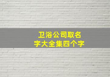 卫浴公司取名字大全集四个字,卫浴公司取名字大全集四个字