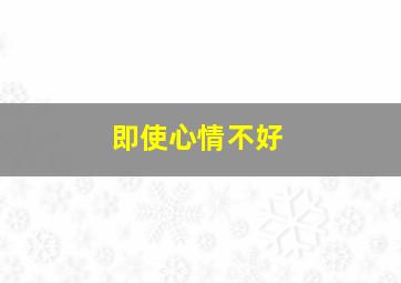 即使心情不好,心情不好的时候就看看这12条