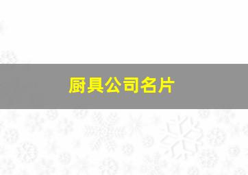 厨具公司名片,好听的厨具公司名字