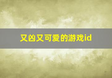 又凶又可爱的游戏id,又凶又可爱的id独特