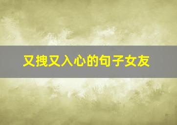 又拽又入心的句子女友,又拽又入心的句子高冷又随性的句子(54句)