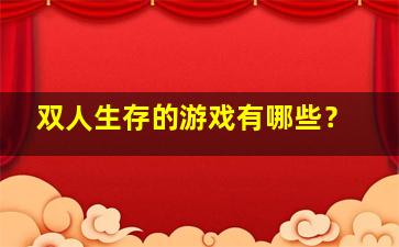 双人生存的游戏有哪些？,双人生存类游戏手游