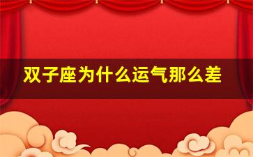 双子座为什么运气那么差,双子座为什么那么悲观