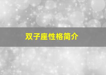 双子座性格简介,双子座的人是什么性格