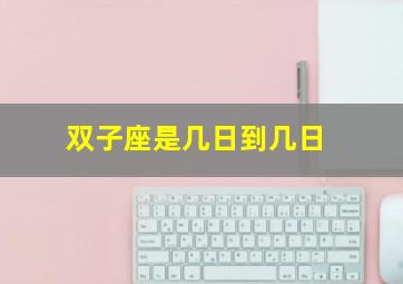 双子座是几日到几日,双子座是几月几日到几日