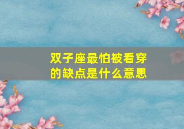 双子座最怕被看穿的缺点是什么意思,双子座怕麻烦吗