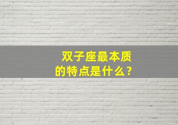 双子座最本质的特点是什么？,双子座最大特点