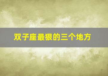 双子座最狠的三个地方,在十二星座中