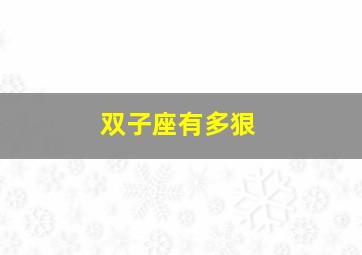 双子座有多狠,双子座狠起来有多可怕女生