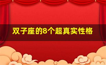 双子座的8个超真实性格,双子座最详细的性格