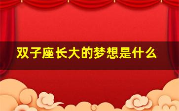 双子座长大的梦想是什么,双子座的梦想是什么?