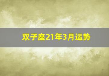 双子座21年3月运势,双子座2021年3月运势详解