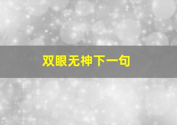 双眼无神下一句,双眼无神下一句怎么说