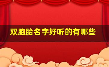 双胞胎名字好听的有哪些,双胞胎名字大全集