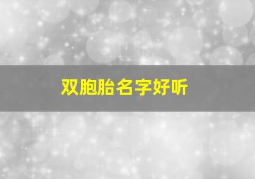 双胞胎名字好听,双胞胎名字好听的名子