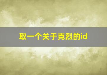 取一个关于克烈的id,克烈名字全称