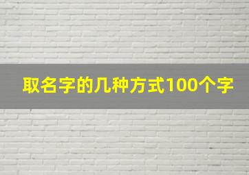 取名字的几种方式100个字,取名的方法百度经验