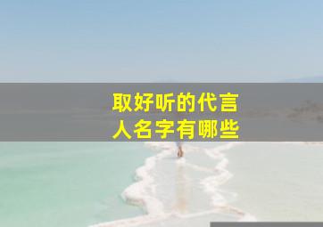 取好听的代言人名字有哪些,代言人名称