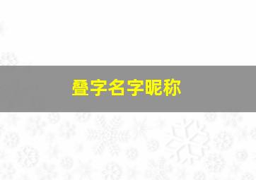 叠字名字昵称,叠字名字昵称女生