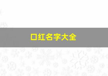 口红名字大全,口红品牌大全及名字