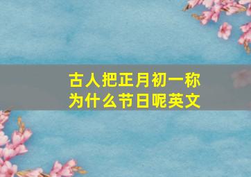 古人把正月初一称为什么节日呢英文,古时的正月初一被称为