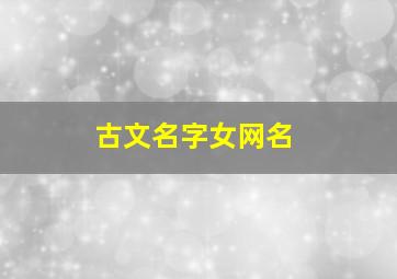 古文名字女网名,古文好听的名字女