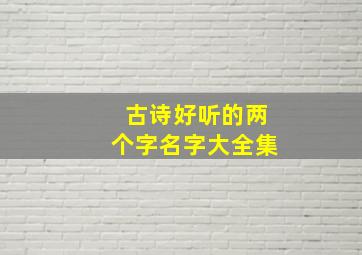 古诗好听的两个字名字大全集,古诗词两个字名字