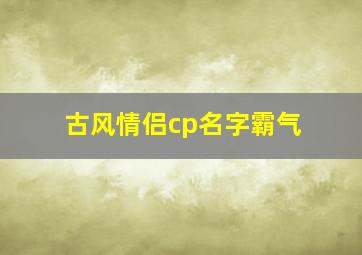 古风情侣cp名字霸气,古风 情侣名字