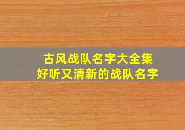 古风战队名字大全集好听又清新的战队名字,古风战队名字大全 唯美