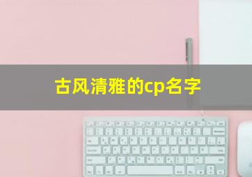 古风清雅的cp名字,古风清雅的cp名字五字网名